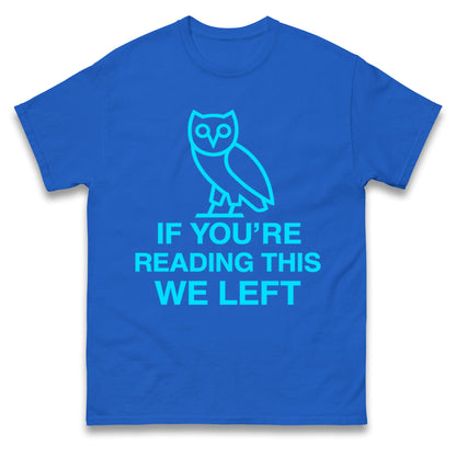 If You're Reading This We Left T Shirt