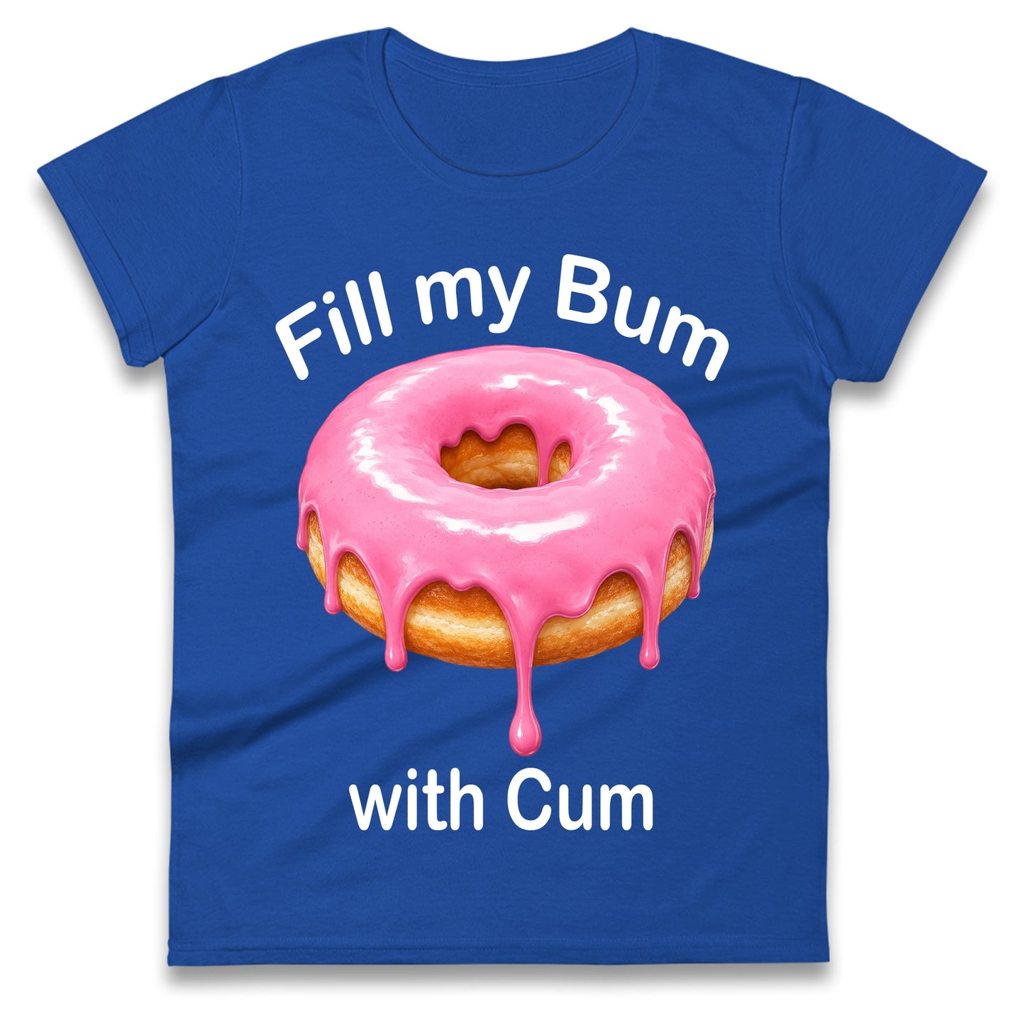 Fill My Bum with Cum Ladies Shirt