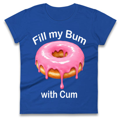 Fill My Bum with Cum Ladies Shirt