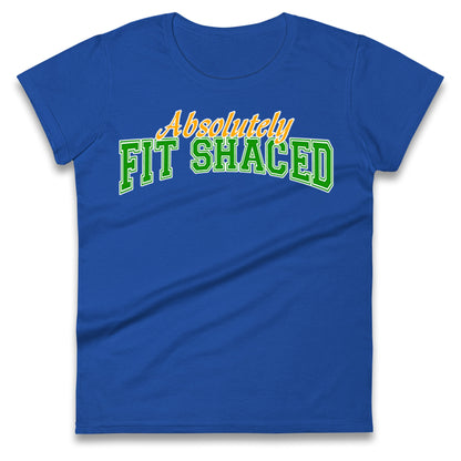 Absolutely Fit Shaced Ladies T Shirt 