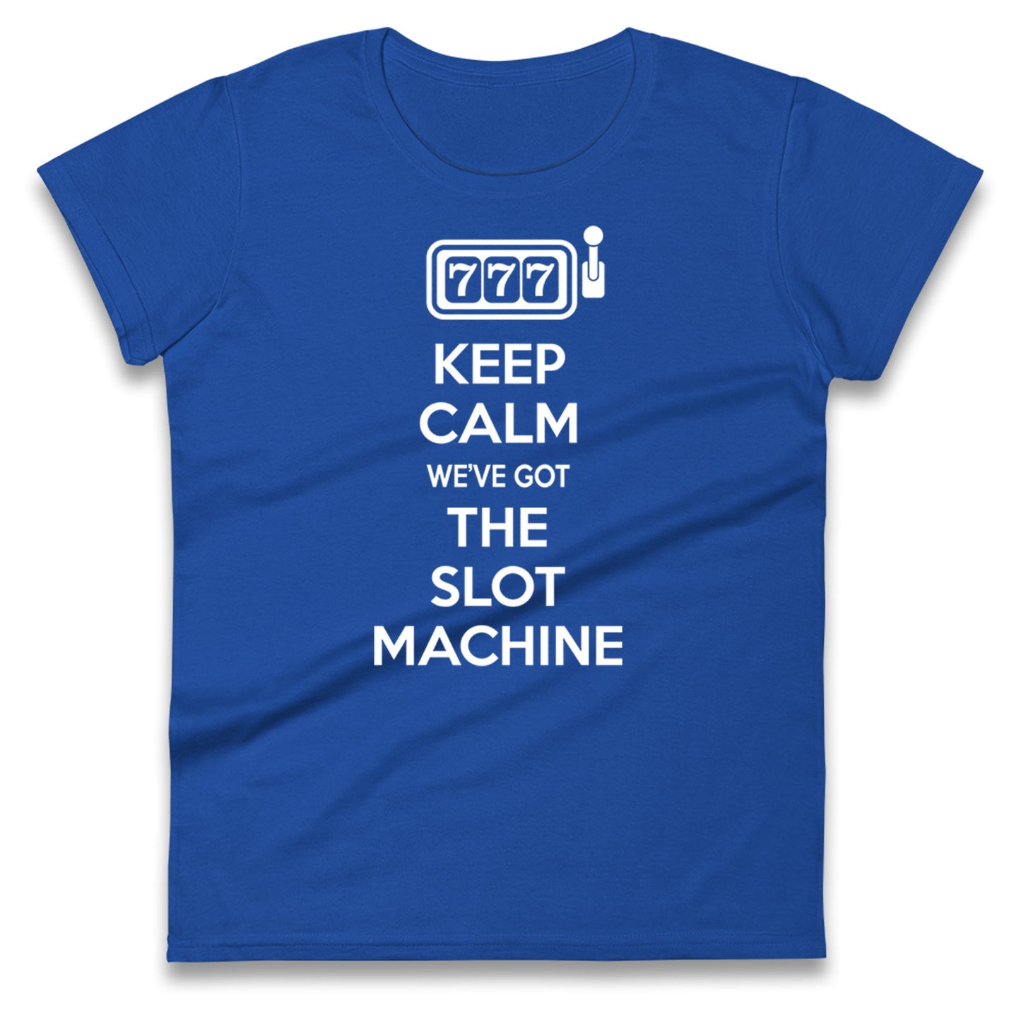 Keep Calm We'e Got The Slot Machine Womens Tee Top