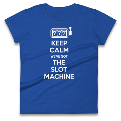 Keep Calm We'e Got The Slot Machine Womens Tee Top