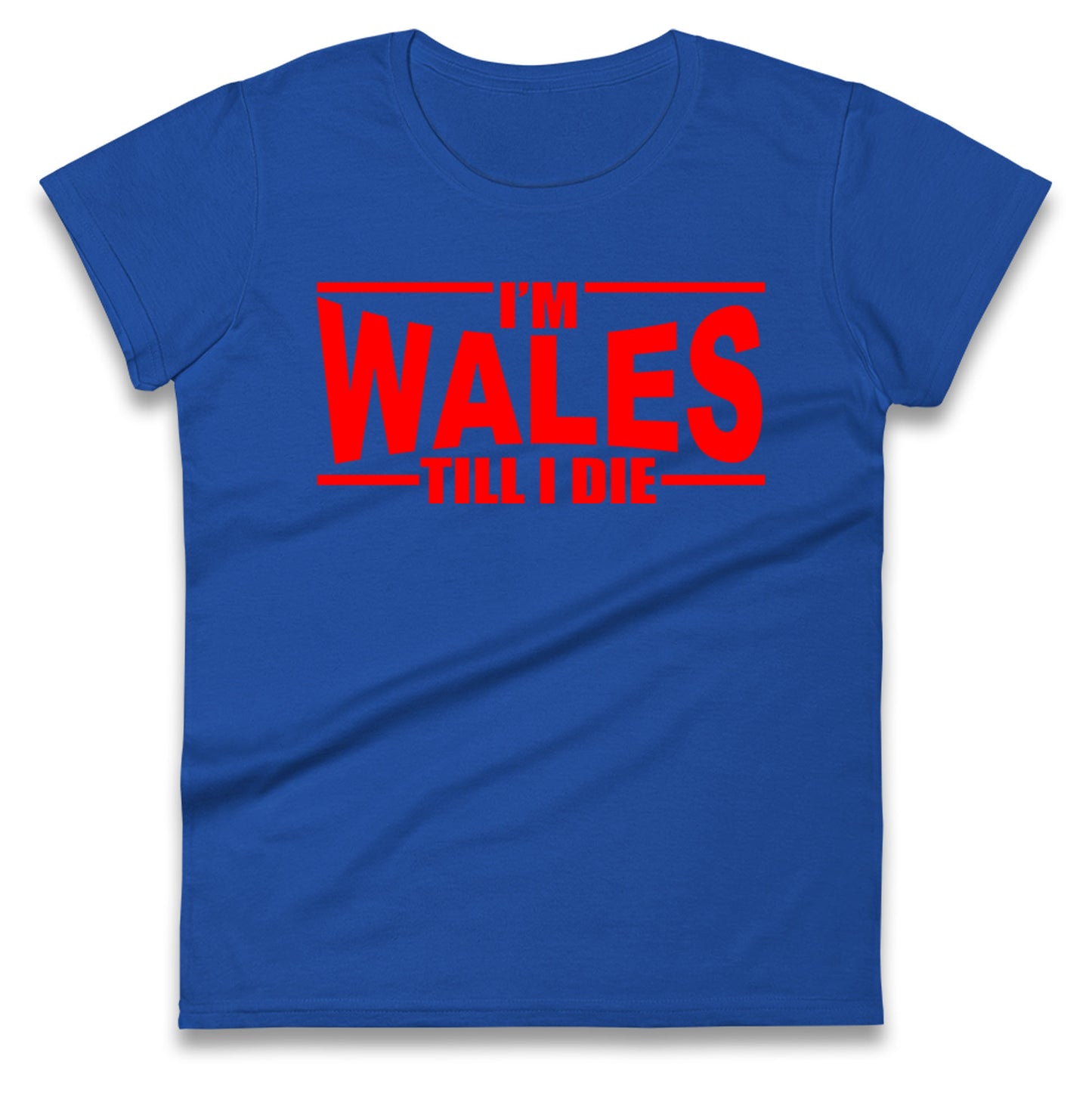I'm Wales Till I Die Ladies T Shirt