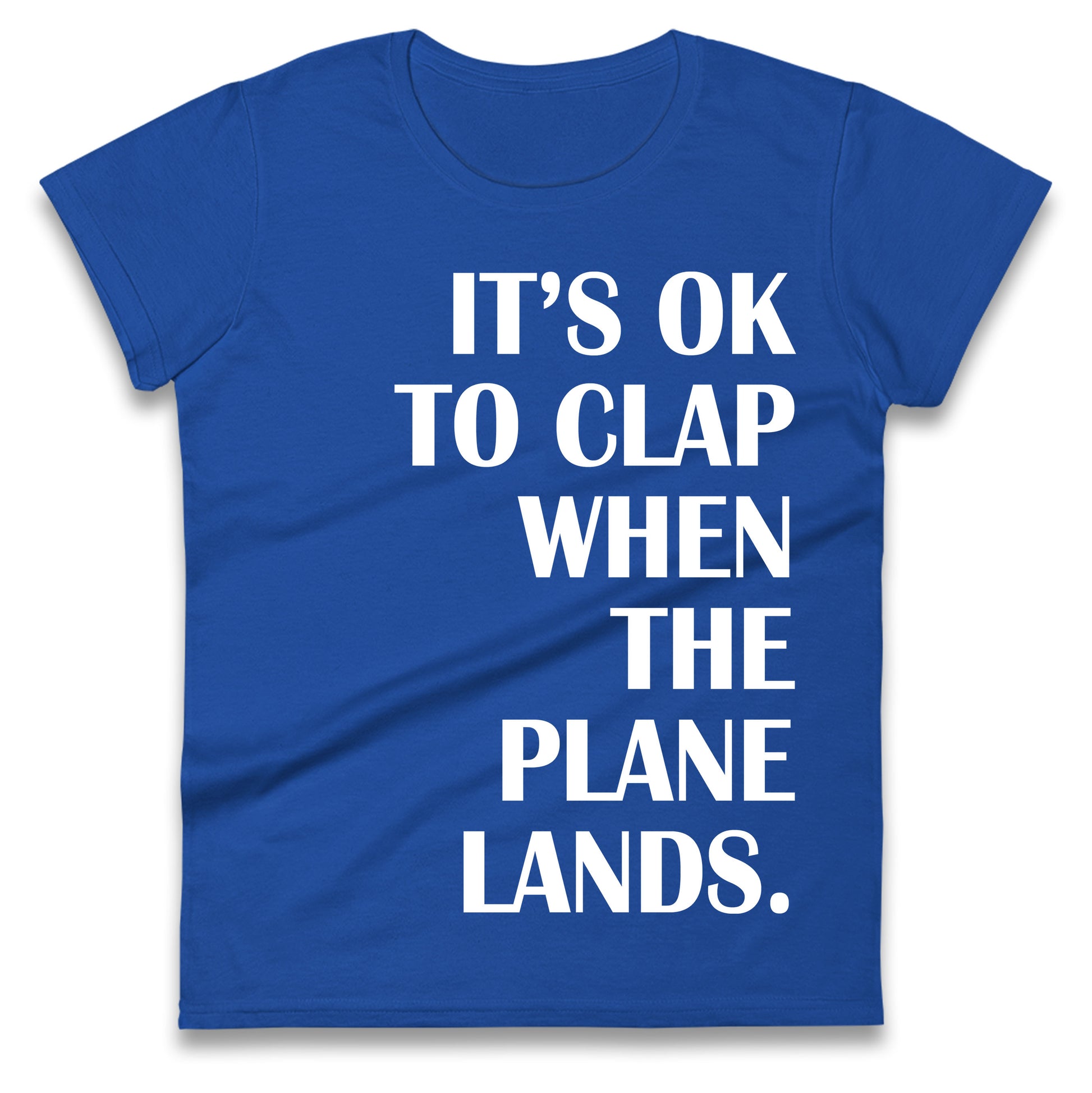 It's OK To Clap When The Plane Lands Ladies T Shirt