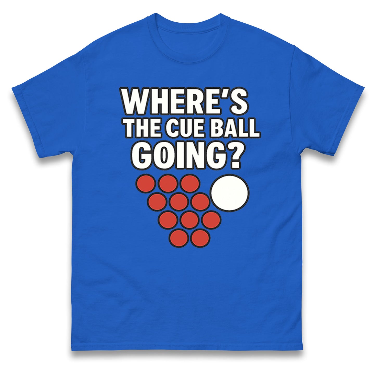 Where’s The Cue Ball Going T Shirt 