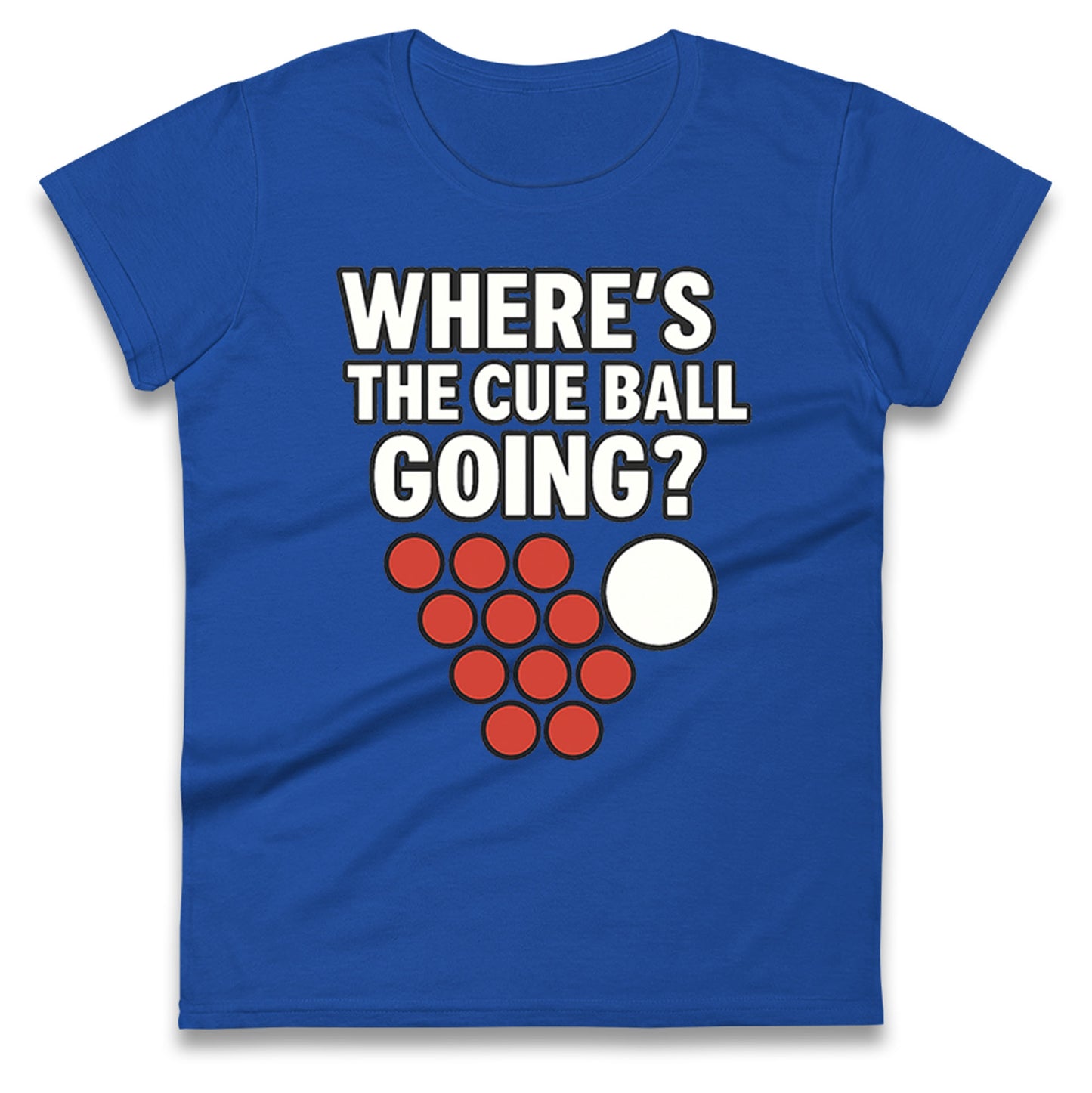 Where’s The Cue Ball Going Ladies T Shirt