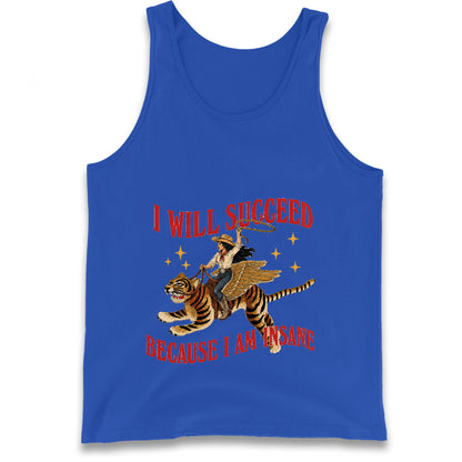 I Will Succeed Because I Am Insane Cowgirl Tiger Tank Top