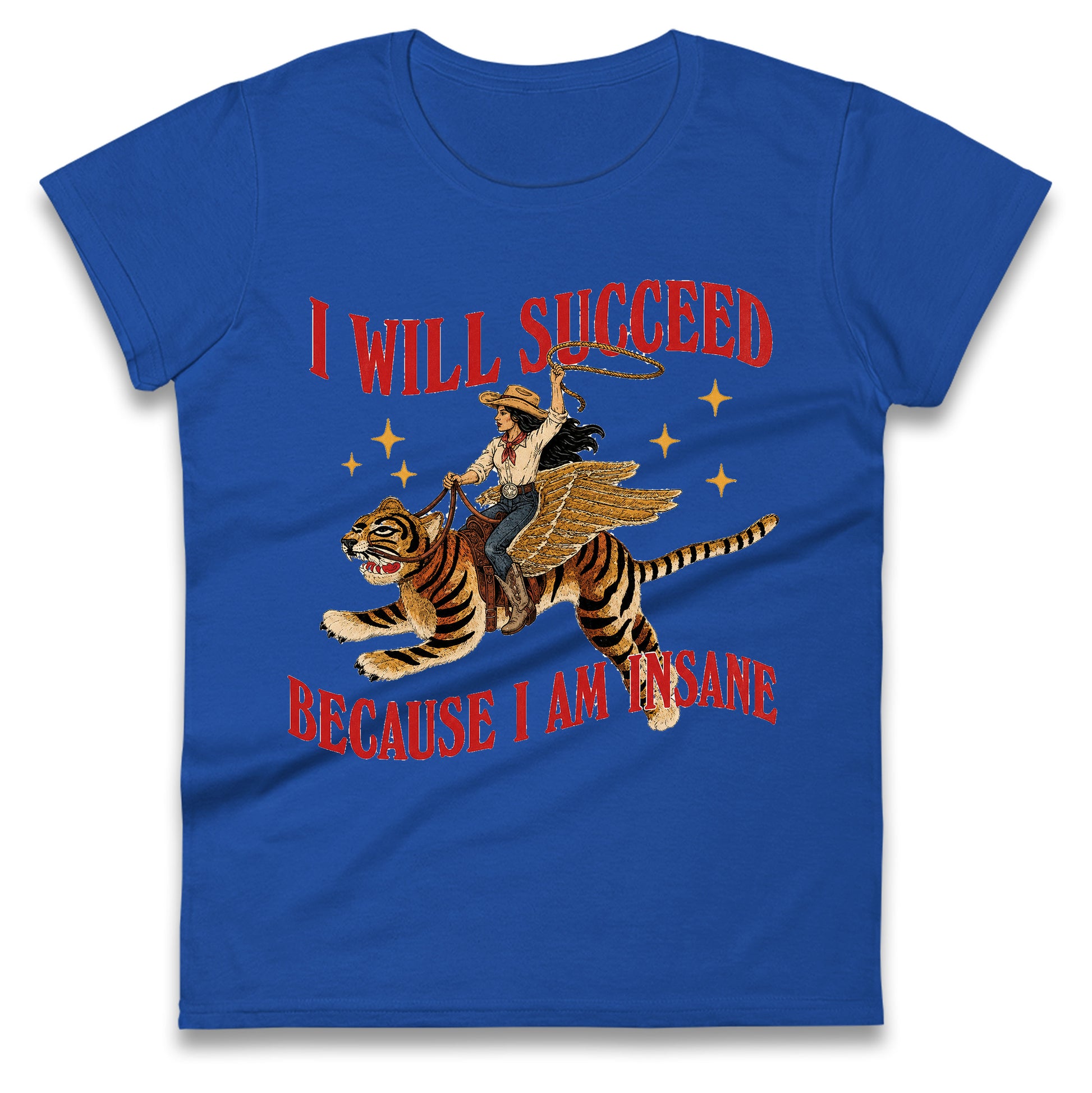 I Will Succeed Because I Am Insane Cowgirl Tiger Ladies T Shirt