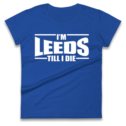 Leeds Till I Die Football Ladies T Shirt
