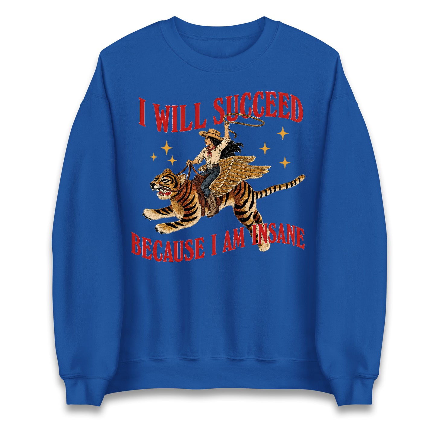 I Will Succeed Because I Am Insane Cowgirl Tiger Jumper
