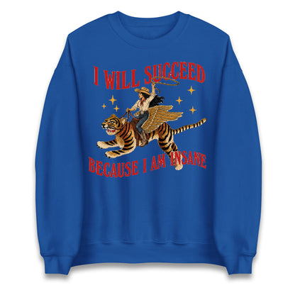I Will Succeed Because I Am Insane Cowgirl Tiger Jumper