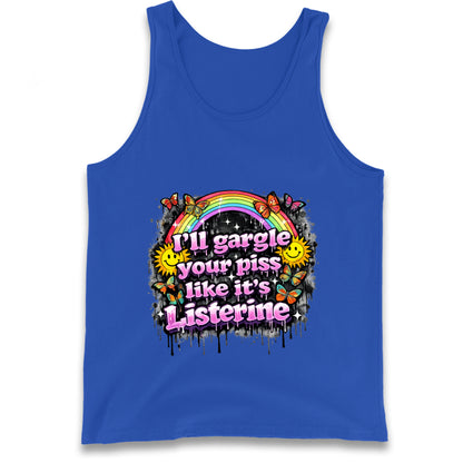 I'll Gargle Your Piss Like It's Listerine Tank Top