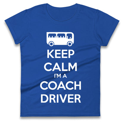 Keep Calm I’m a Coach Driver Ladies T Shirt