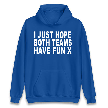 I Just Hope Both Teams Have Fun X Hoodie