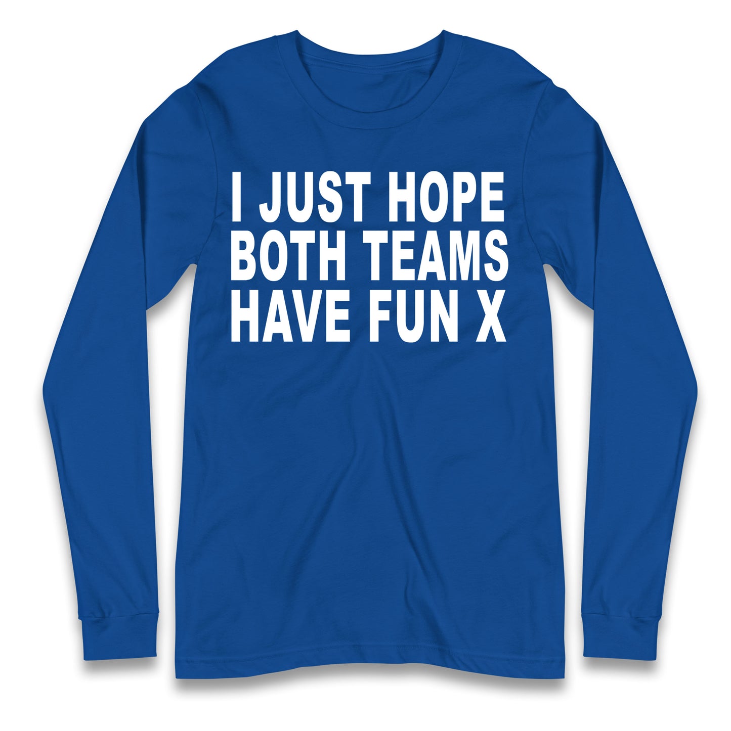 I Just Hope Both Teams Have Fun X Longsleeve T Shirt