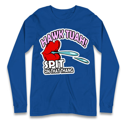 Hawk Tuah Spit on That Thang Long Sleeve T Shirt