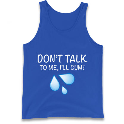 Don't Talk To Me I'll Cum Tank Top