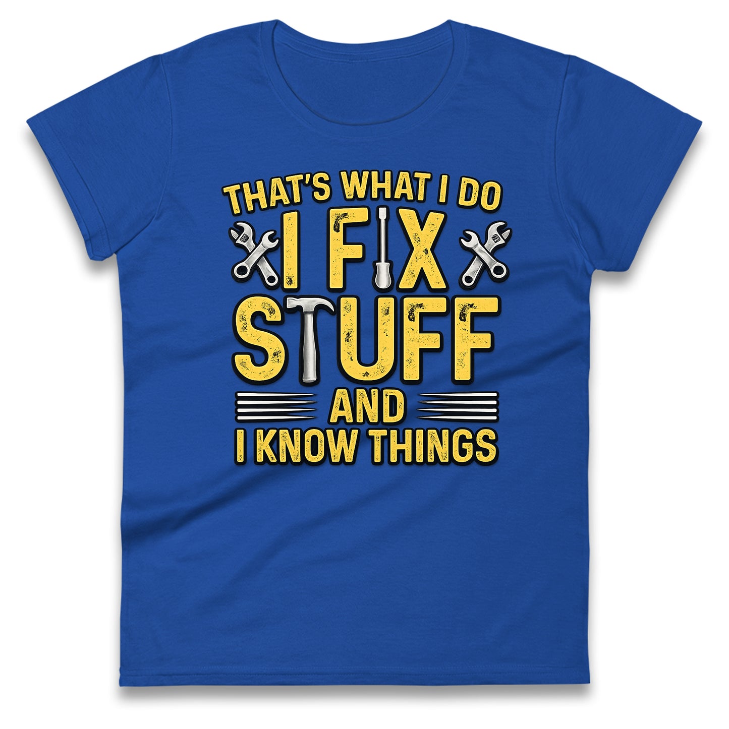I Fix Stuff And I Know Things Ladies T Shirt