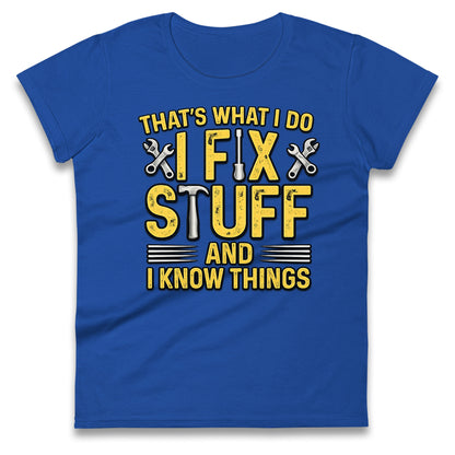 I Fix Stuff And I Know Things Ladies T Shirt