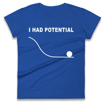 I Had Potential Ladies T Shirt