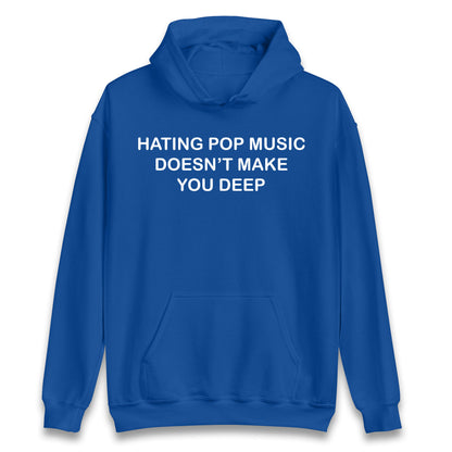 Hating Pop Music Doesn’t Make You Deep Hoodie