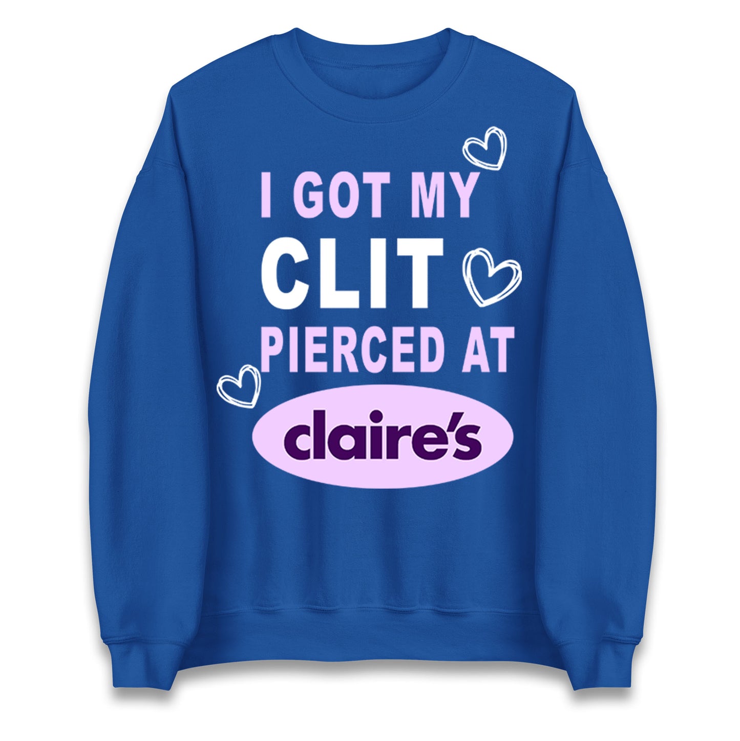 I Got My Clit Pierced At Claire's Adult Humour Jumper