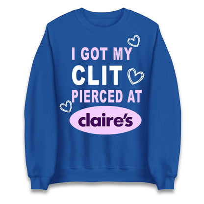 I Got My Clit Pierced At Claire's Adult Humour Jumper