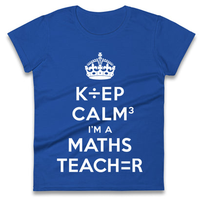 Keep Calm I’m A Maths Teacher Ladies T Shirt