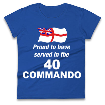 Proud to Have Served in The 40 Commando Ladies Shirt