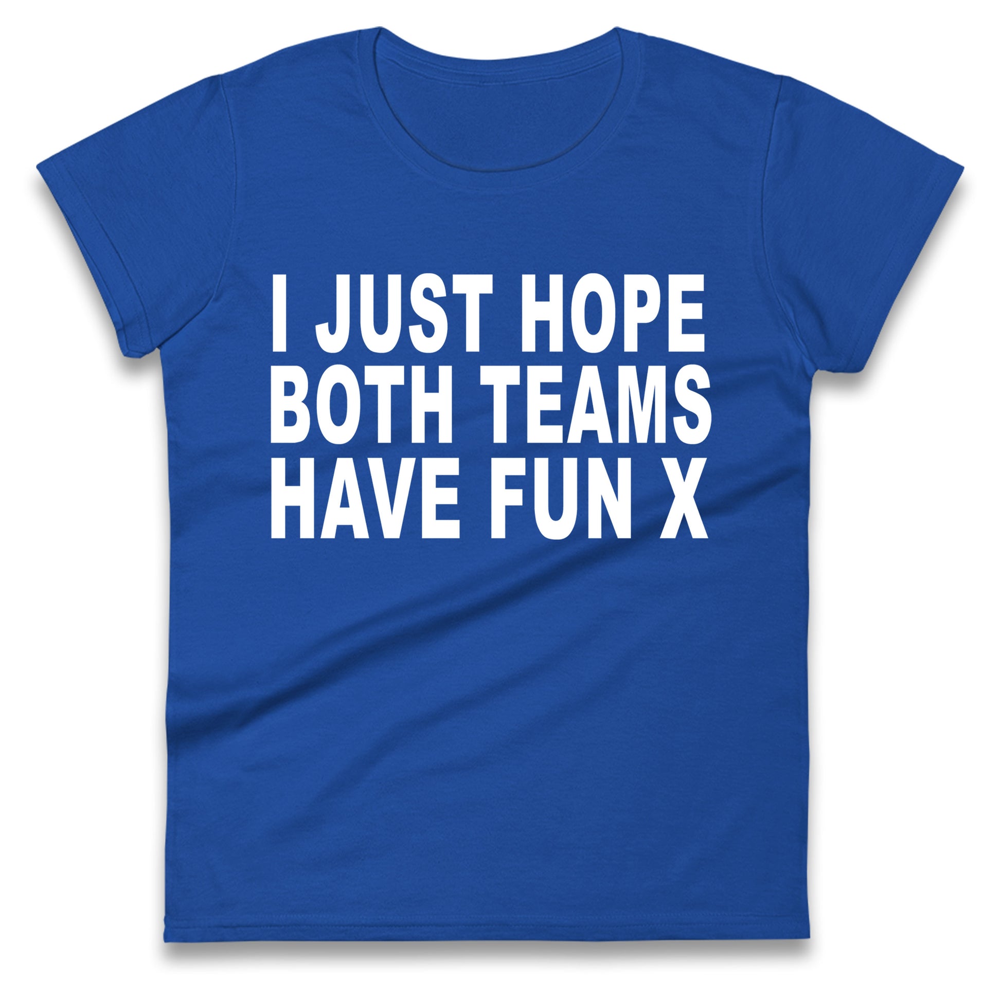 I Just Hope Both Teams Have Fun X Ladies T Shirt
