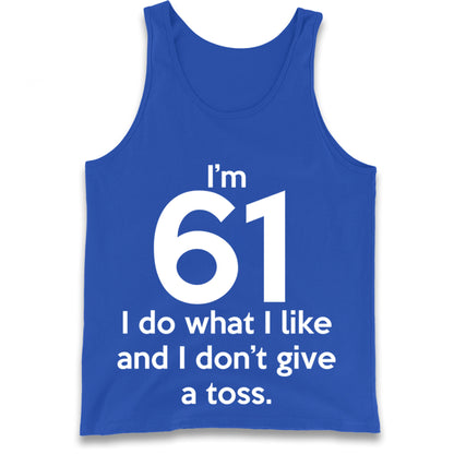I’m 61 I Do What I Like and I Don’t Give a Toss Tank Top