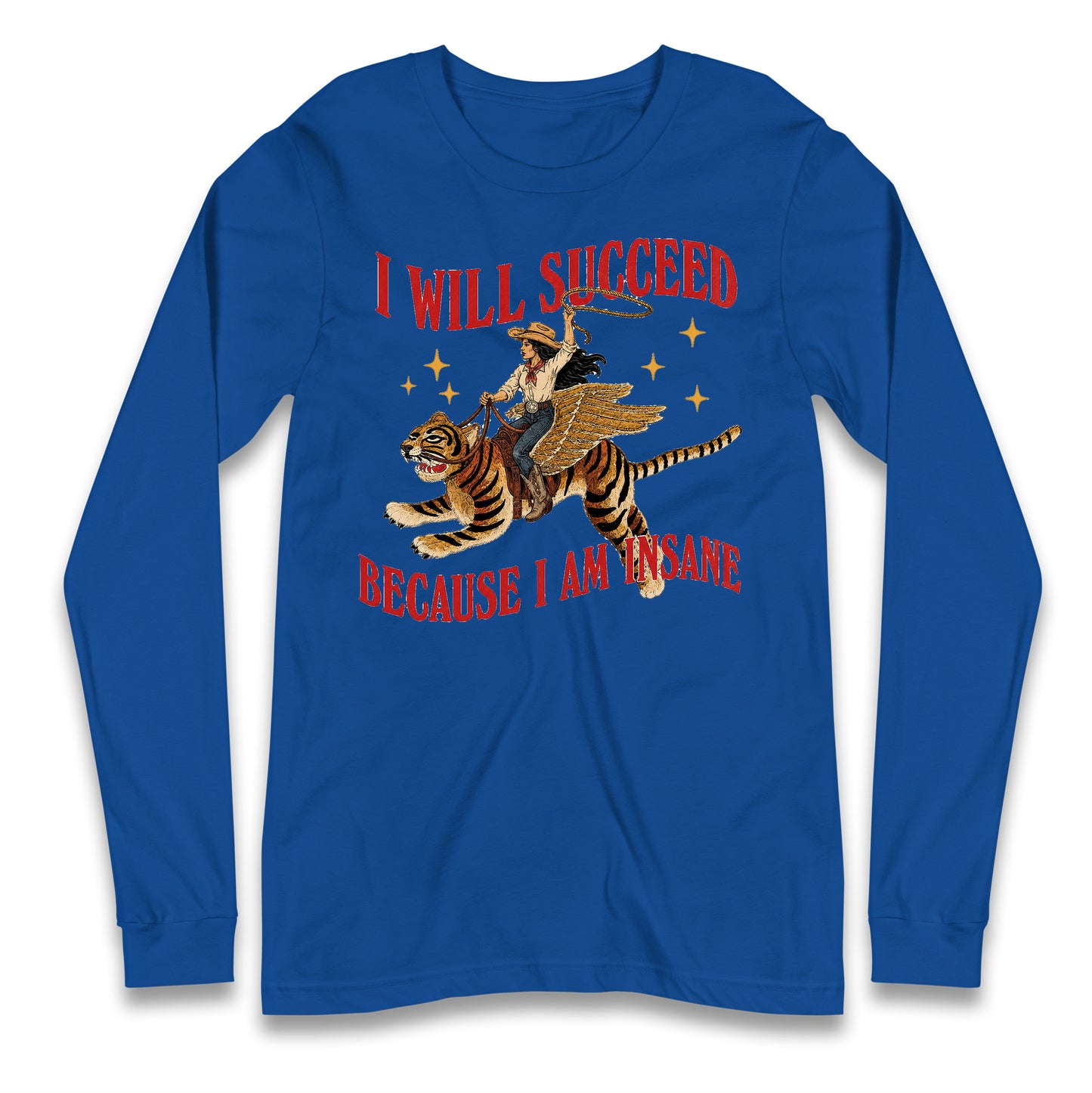 I Will Succeed Because I Am Insane Cowgirl Tiger Longsleeve T Shirt