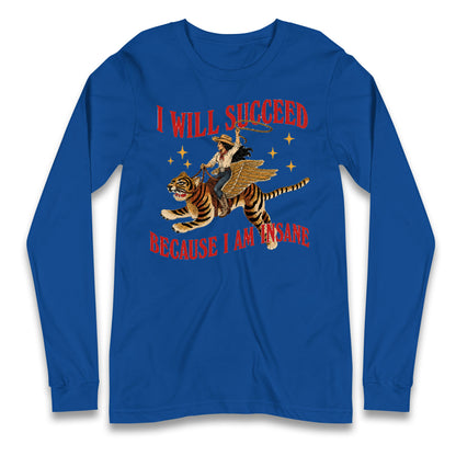 I Will Succeed Because I Am Insane Cowgirl Tiger Longsleeve T Shirt