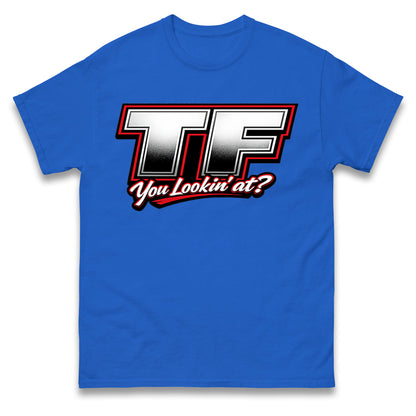 TF You Lookin' at T Shirt