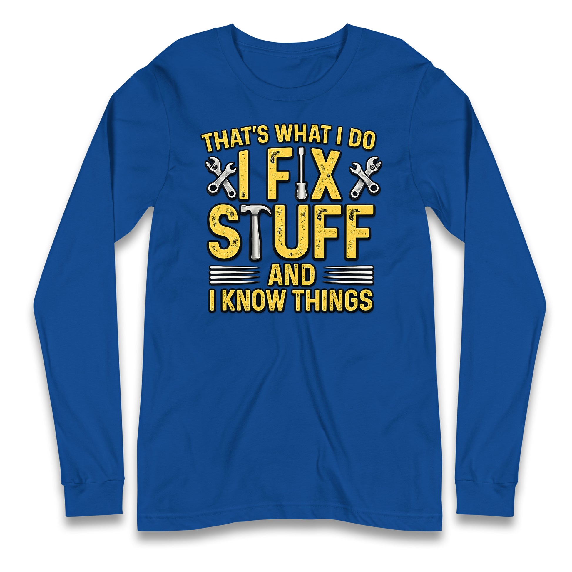 I Fix Stuff And I Know Things Longsleeve T Shirt
