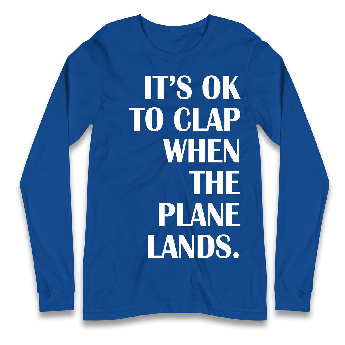 It's OK To Clap When The Plane Lands Longsleeve T Shirt