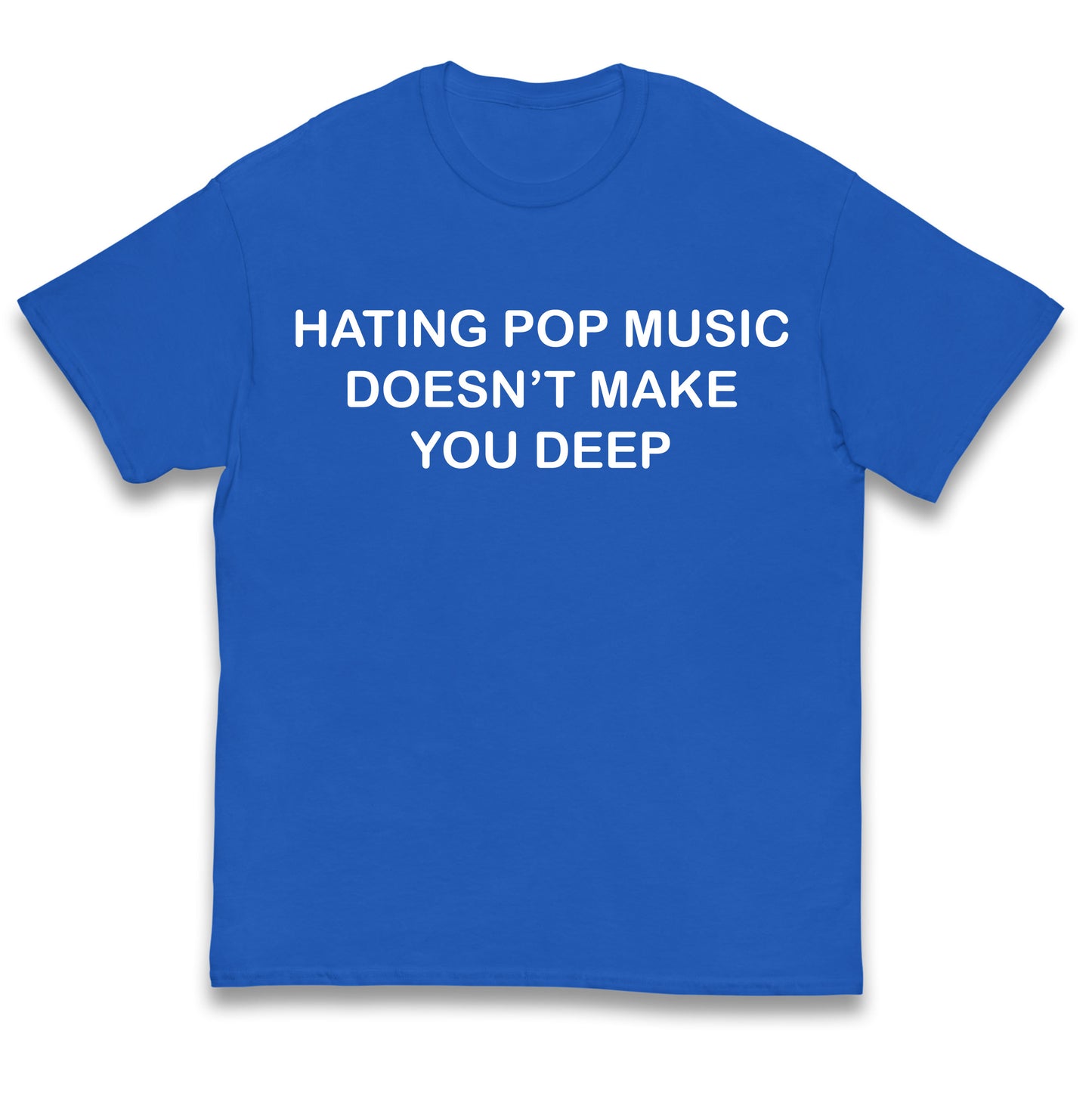 Hating Pop Music Doesn’t Make You Deep Kids T Shirt
