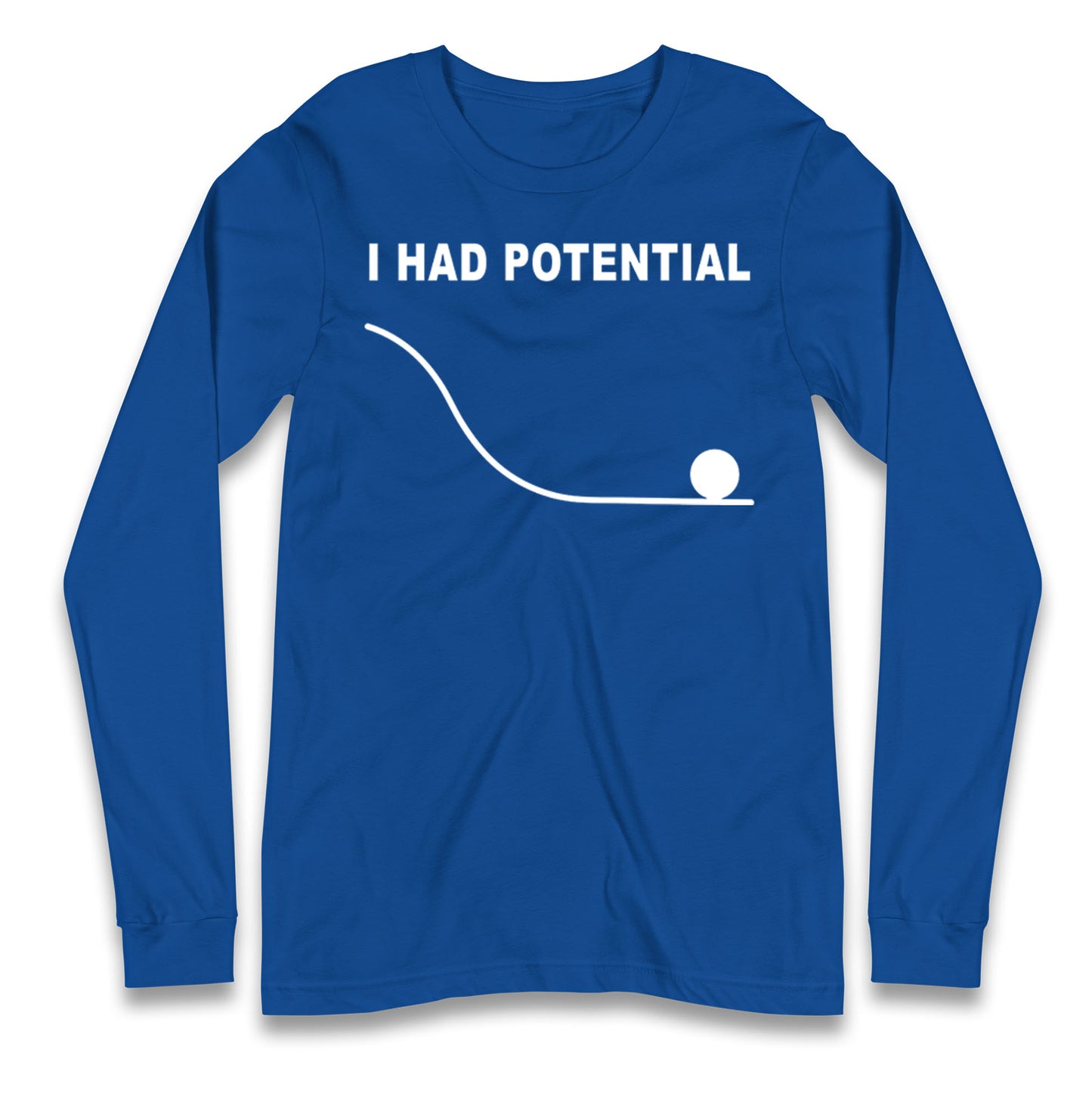 I Had Potential Longsleeve T Shirt