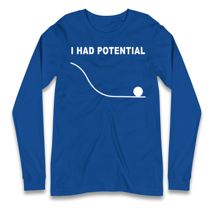 I Had Potential Longsleeve T Shirt