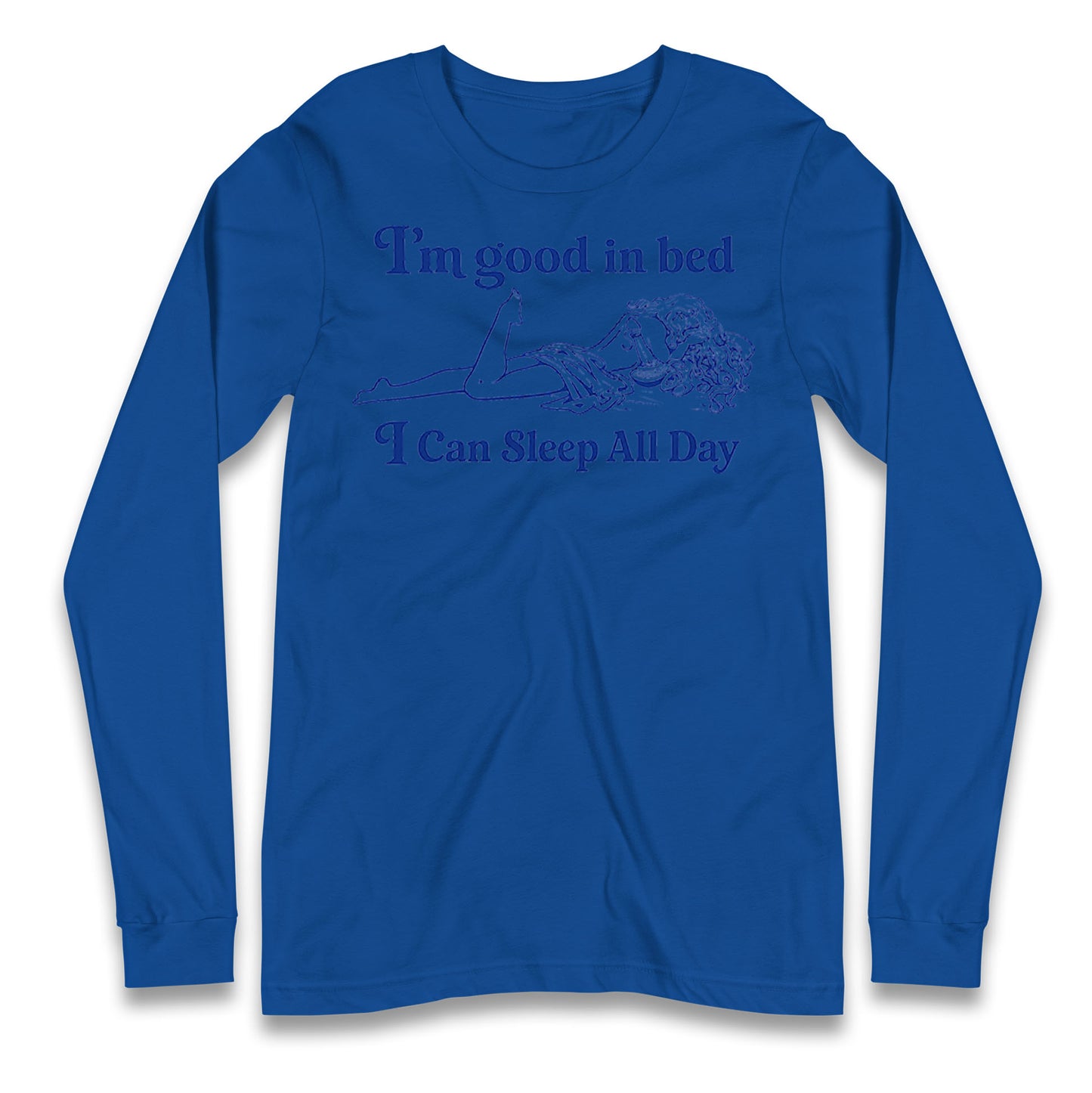 I'm Good In Bed I Can Sleep All Day Longsleeve T Shirt