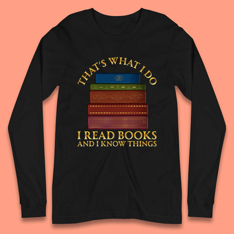 I Read Books And I Know Things Long Sleeve T-Shirt