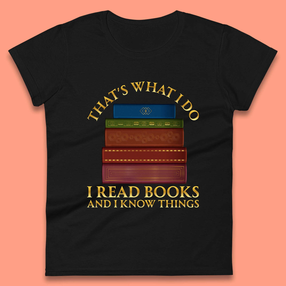 I Read Books And I Know Things Womens T-Shirt