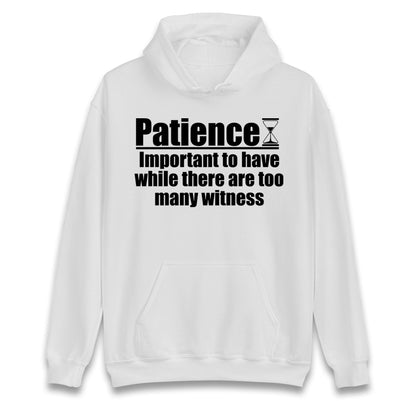 Patience Important To Have While There's Too Many Witnesses Hoodie