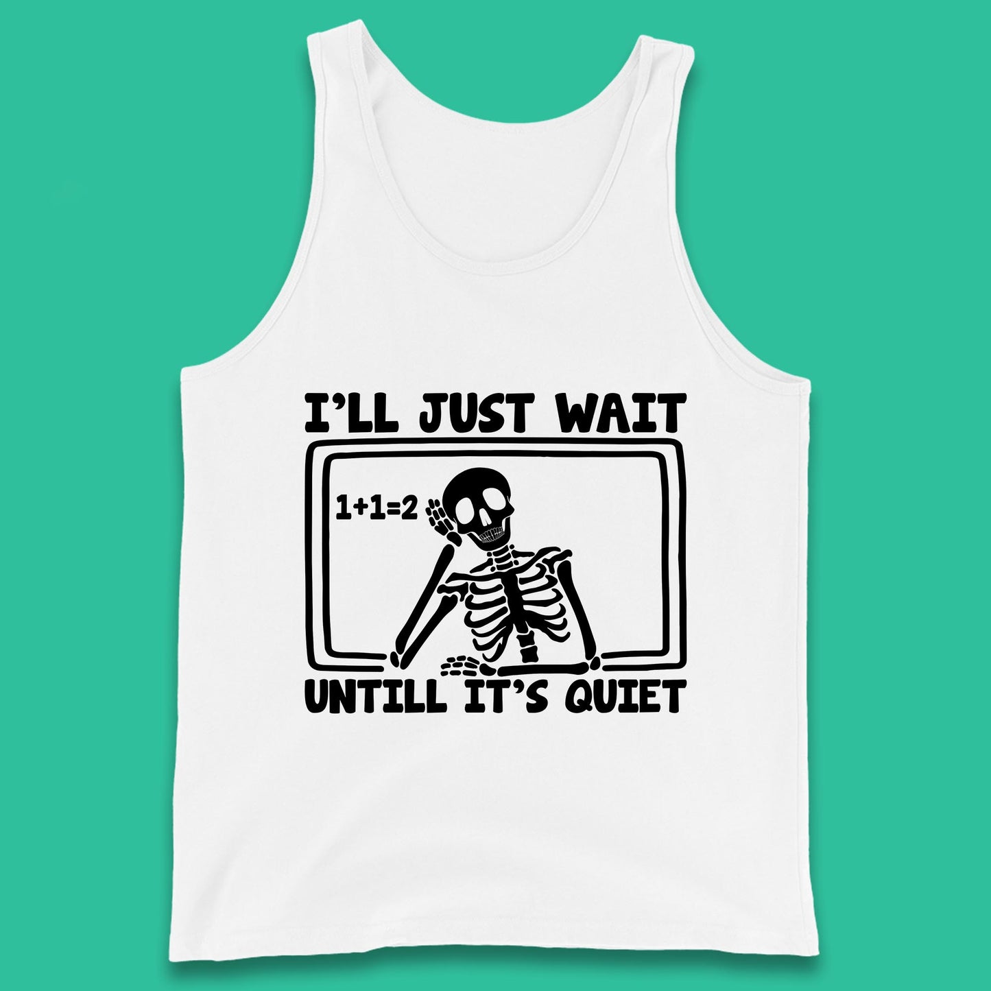 I'll Just Wait Until It's Quiet Sarcastic Skeleton Teacher Halloween Tank Top