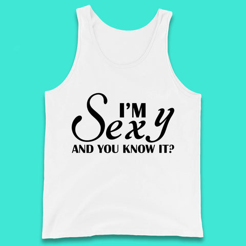 I'm Sexy And You Know It? Funny Sarcastic Humor Quote Tank Top
