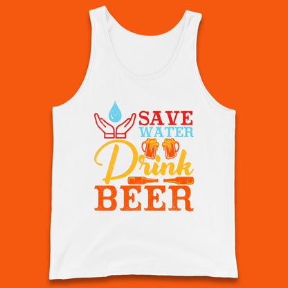 Save Water Drink Beer Day Drinking Beer Lover Beer Quote Funny Alcoholism Tank Top