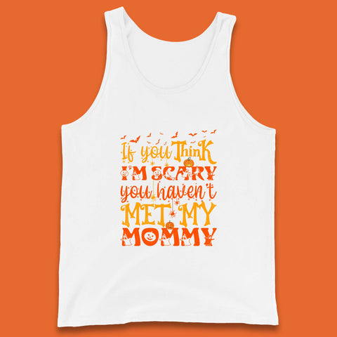 If You Think I'm Scary You Haven't Met My Mommy Funny Halloween Tank Top