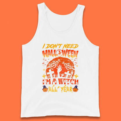 I Don't Need Halloween I'm A Witch All Year Halloween Season Tank Top