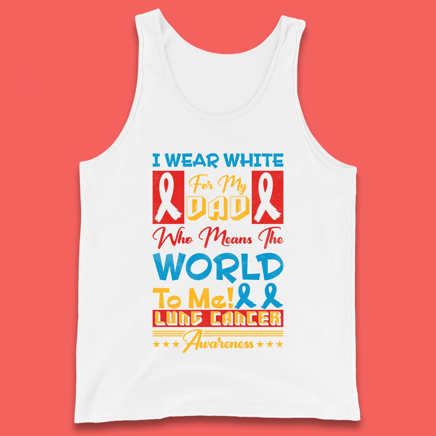 I Wear White For My Dad Who Means The World To Me Lung Cancer Awareness Cancer Fighter Survivor Tank Top