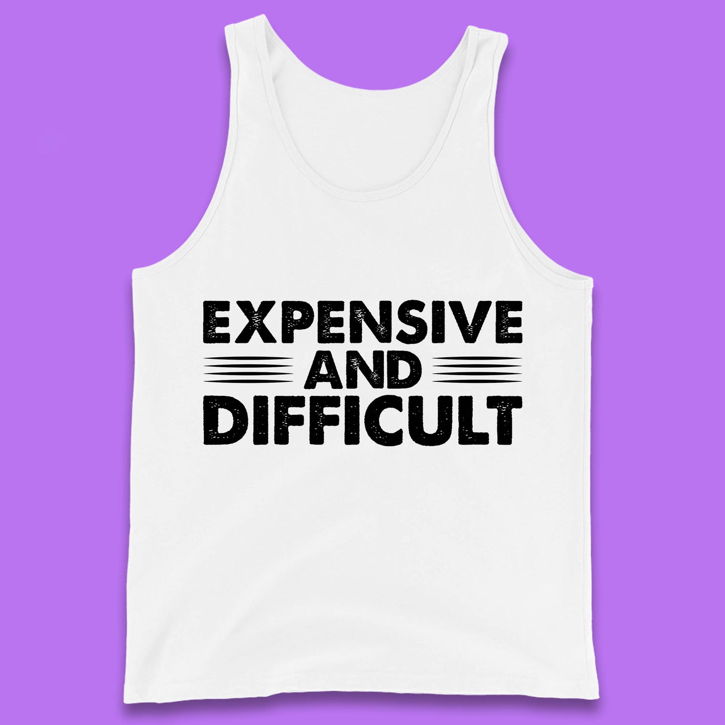 Expensive And Difficult Funny High Maintenance Sarcastic Statement Saying Tank Top